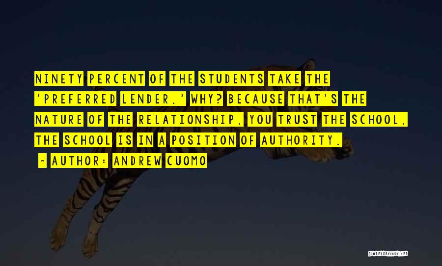 Andrew Cuomo Quotes: Ninety Percent Of The Students Take The 'preferred Lender.' Why? Because That's The Nature Of The Relationship. You Trust The