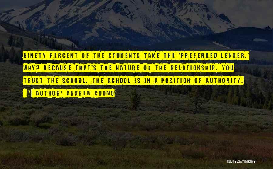 Andrew Cuomo Quotes: Ninety Percent Of The Students Take The 'preferred Lender.' Why? Because That's The Nature Of The Relationship. You Trust The