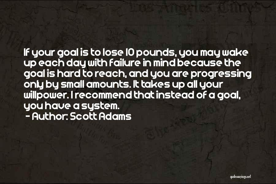 Scott Adams Quotes: If Your Goal Is To Lose 10 Pounds, You May Wake Up Each Day With Failure In Mind Because The