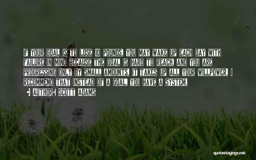 Scott Adams Quotes: If Your Goal Is To Lose 10 Pounds, You May Wake Up Each Day With Failure In Mind Because The