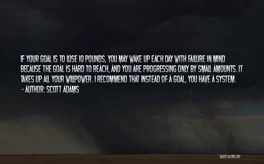 Scott Adams Quotes: If Your Goal Is To Lose 10 Pounds, You May Wake Up Each Day With Failure In Mind Because The