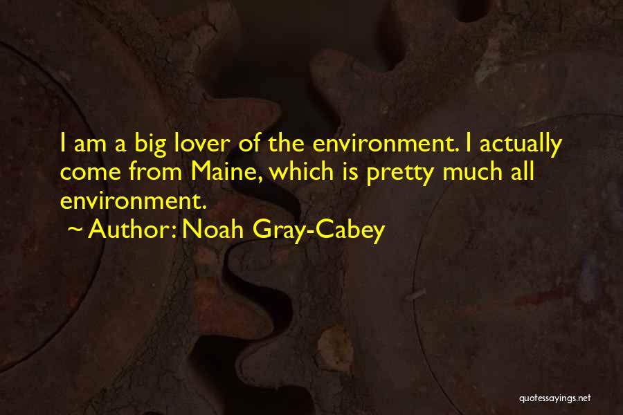 Noah Gray-Cabey Quotes: I Am A Big Lover Of The Environment. I Actually Come From Maine, Which Is Pretty Much All Environment.