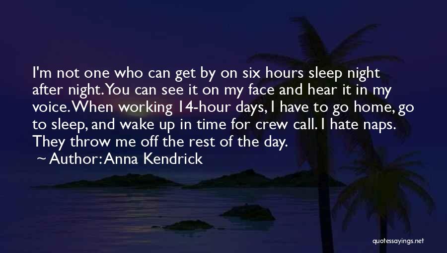 Anna Kendrick Quotes: I'm Not One Who Can Get By On Six Hours Sleep Night After Night. You Can See It On My