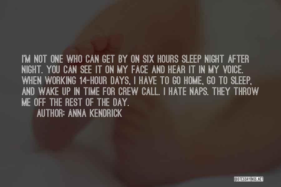 Anna Kendrick Quotes: I'm Not One Who Can Get By On Six Hours Sleep Night After Night. You Can See It On My