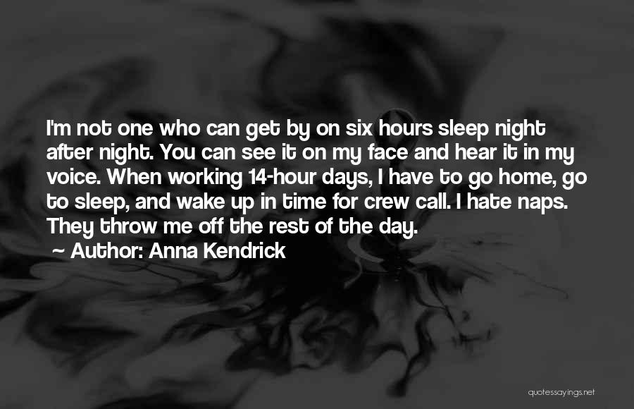 Anna Kendrick Quotes: I'm Not One Who Can Get By On Six Hours Sleep Night After Night. You Can See It On My