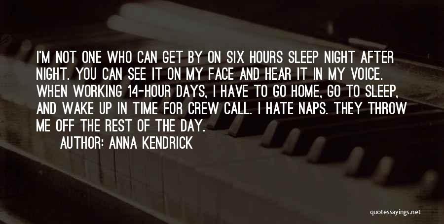 Anna Kendrick Quotes: I'm Not One Who Can Get By On Six Hours Sleep Night After Night. You Can See It On My