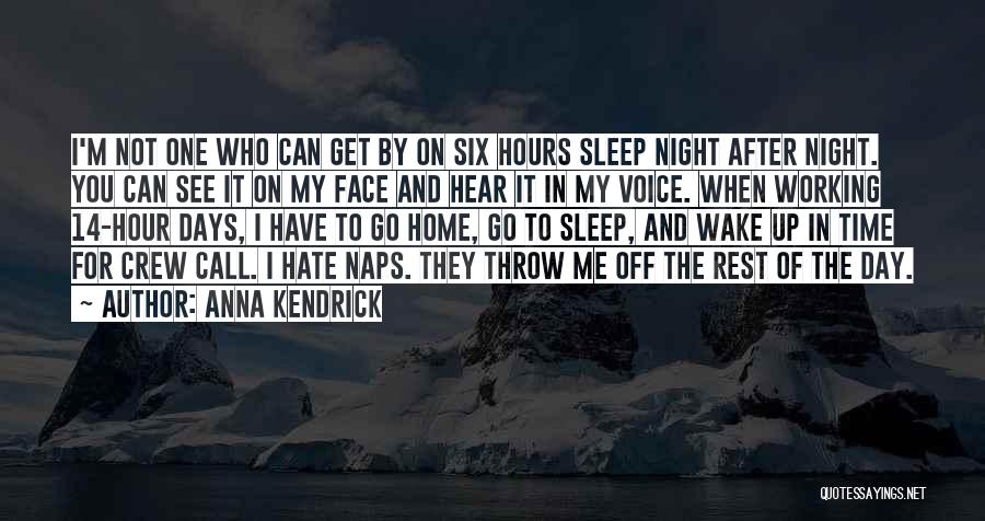 Anna Kendrick Quotes: I'm Not One Who Can Get By On Six Hours Sleep Night After Night. You Can See It On My