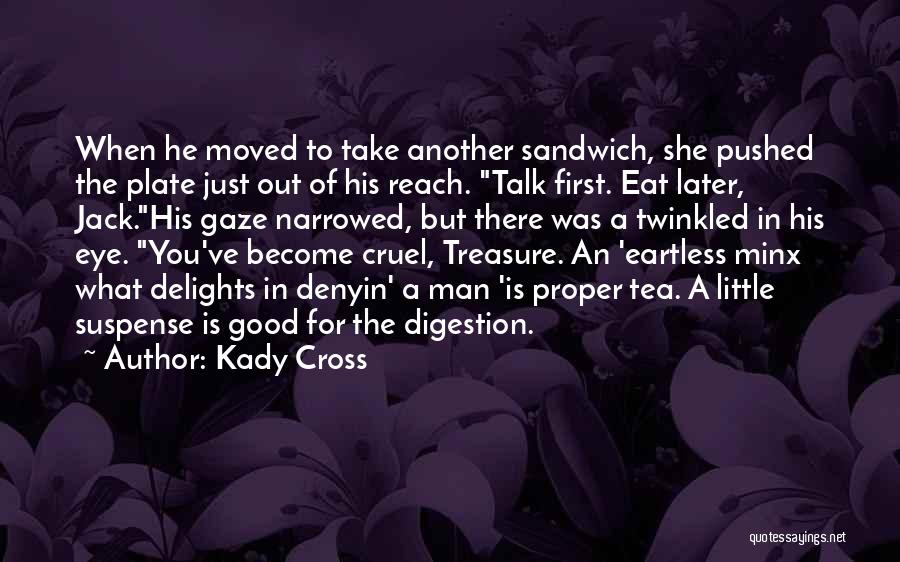 Kady Cross Quotes: When He Moved To Take Another Sandwich, She Pushed The Plate Just Out Of His Reach. Talk First. Eat Later,