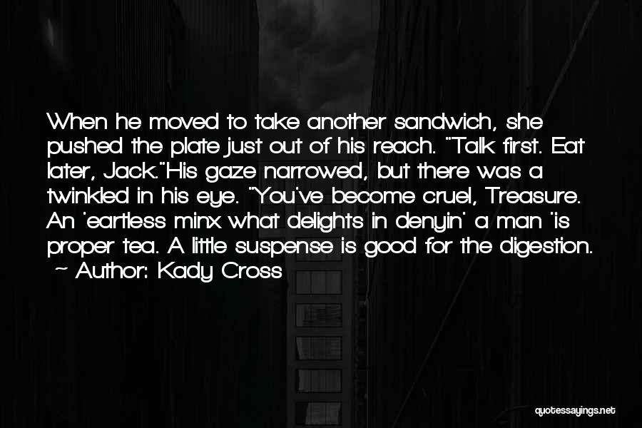 Kady Cross Quotes: When He Moved To Take Another Sandwich, She Pushed The Plate Just Out Of His Reach. Talk First. Eat Later,