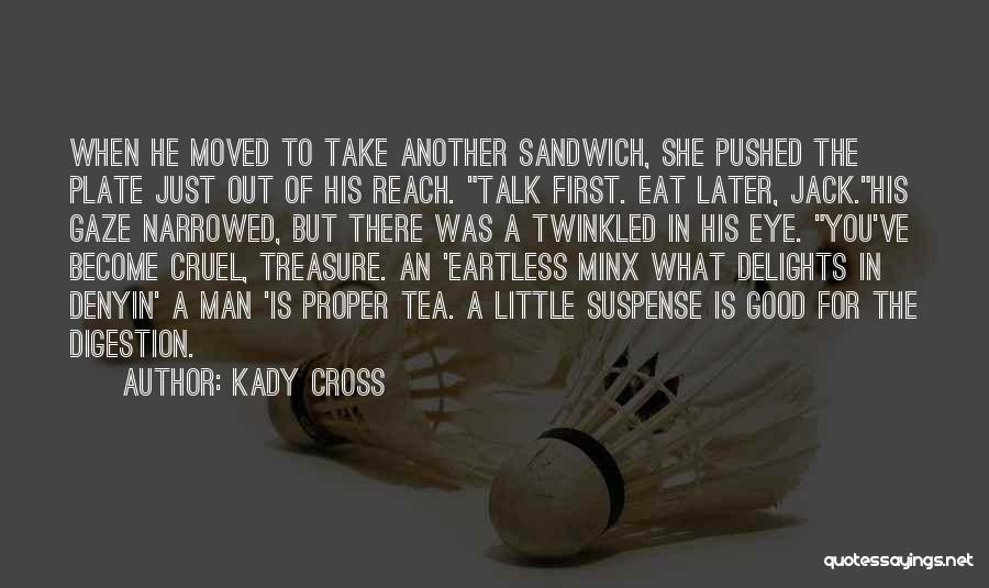 Kady Cross Quotes: When He Moved To Take Another Sandwich, She Pushed The Plate Just Out Of His Reach. Talk First. Eat Later,