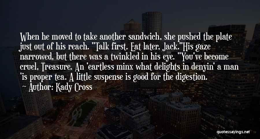 Kady Cross Quotes: When He Moved To Take Another Sandwich, She Pushed The Plate Just Out Of His Reach. Talk First. Eat Later,