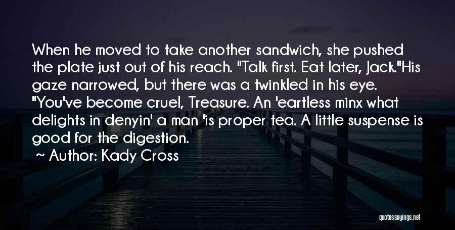 Kady Cross Quotes: When He Moved To Take Another Sandwich, She Pushed The Plate Just Out Of His Reach. Talk First. Eat Later,