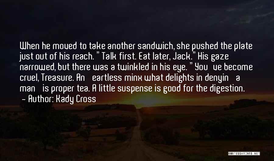 Kady Cross Quotes: When He Moved To Take Another Sandwich, She Pushed The Plate Just Out Of His Reach. Talk First. Eat Later,