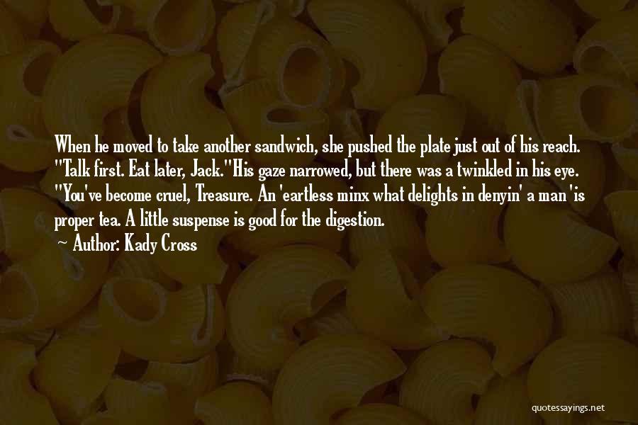 Kady Cross Quotes: When He Moved To Take Another Sandwich, She Pushed The Plate Just Out Of His Reach. Talk First. Eat Later,