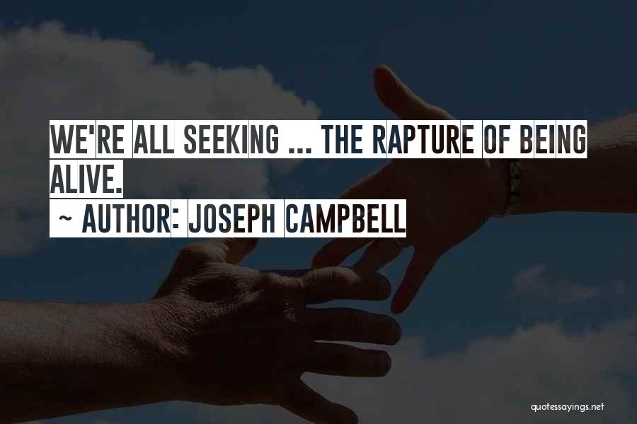 Joseph Campbell Quotes: We're All Seeking ... The Rapture Of Being Alive.