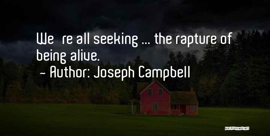Joseph Campbell Quotes: We're All Seeking ... The Rapture Of Being Alive.