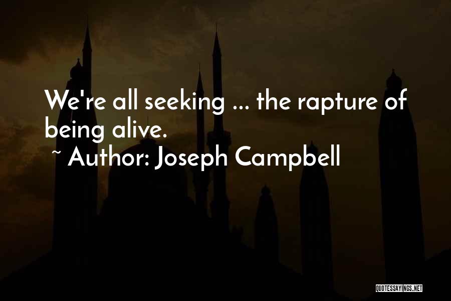 Joseph Campbell Quotes: We're All Seeking ... The Rapture Of Being Alive.