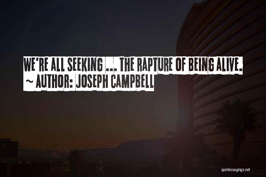 Joseph Campbell Quotes: We're All Seeking ... The Rapture Of Being Alive.