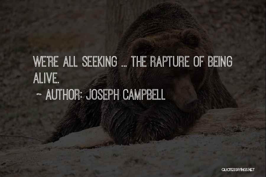 Joseph Campbell Quotes: We're All Seeking ... The Rapture Of Being Alive.