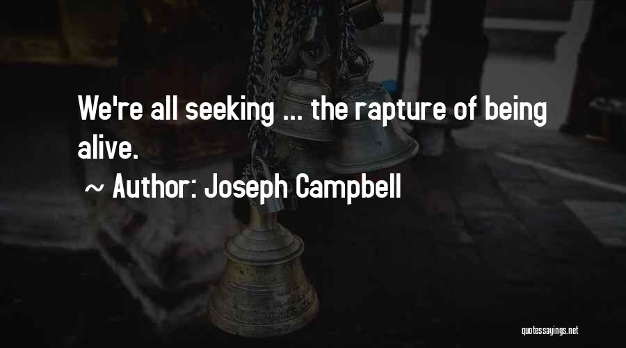 Joseph Campbell Quotes: We're All Seeking ... The Rapture Of Being Alive.
