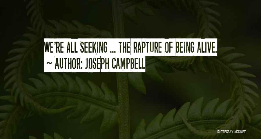 Joseph Campbell Quotes: We're All Seeking ... The Rapture Of Being Alive.