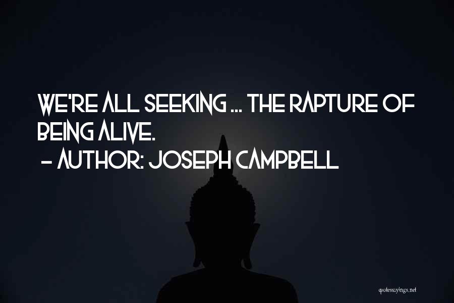 Joseph Campbell Quotes: We're All Seeking ... The Rapture Of Being Alive.
