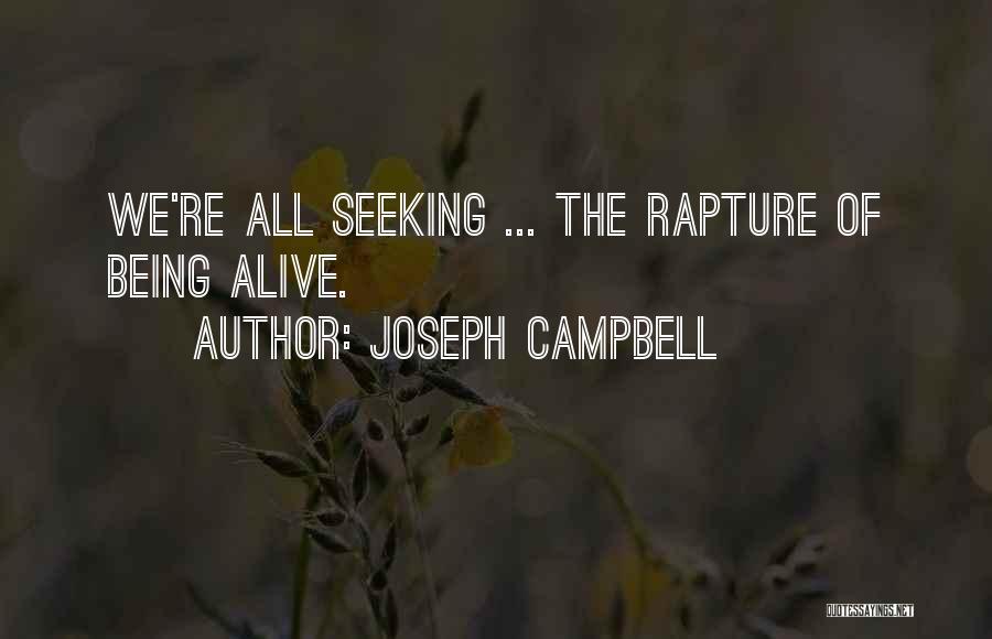 Joseph Campbell Quotes: We're All Seeking ... The Rapture Of Being Alive.