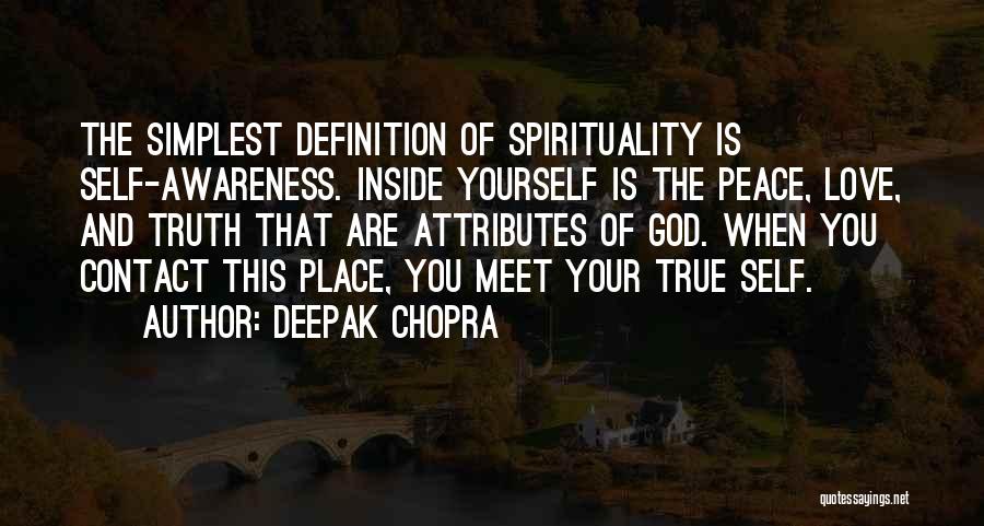 Deepak Chopra Quotes: The Simplest Definition Of Spirituality Is Self-awareness. Inside Yourself Is The Peace, Love, And Truth That Are Attributes Of God.