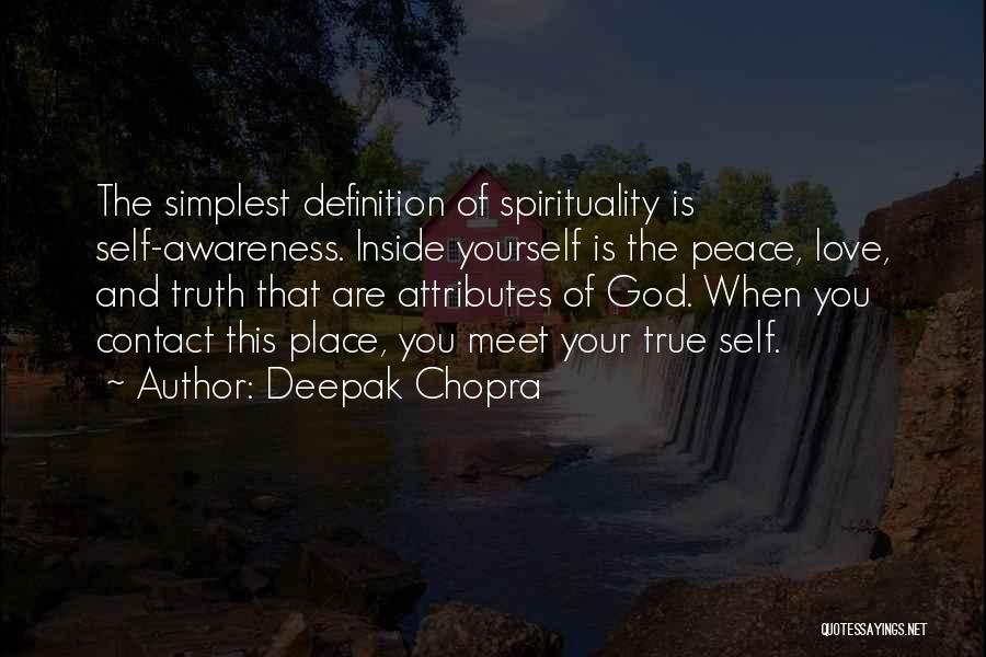 Deepak Chopra Quotes: The Simplest Definition Of Spirituality Is Self-awareness. Inside Yourself Is The Peace, Love, And Truth That Are Attributes Of God.