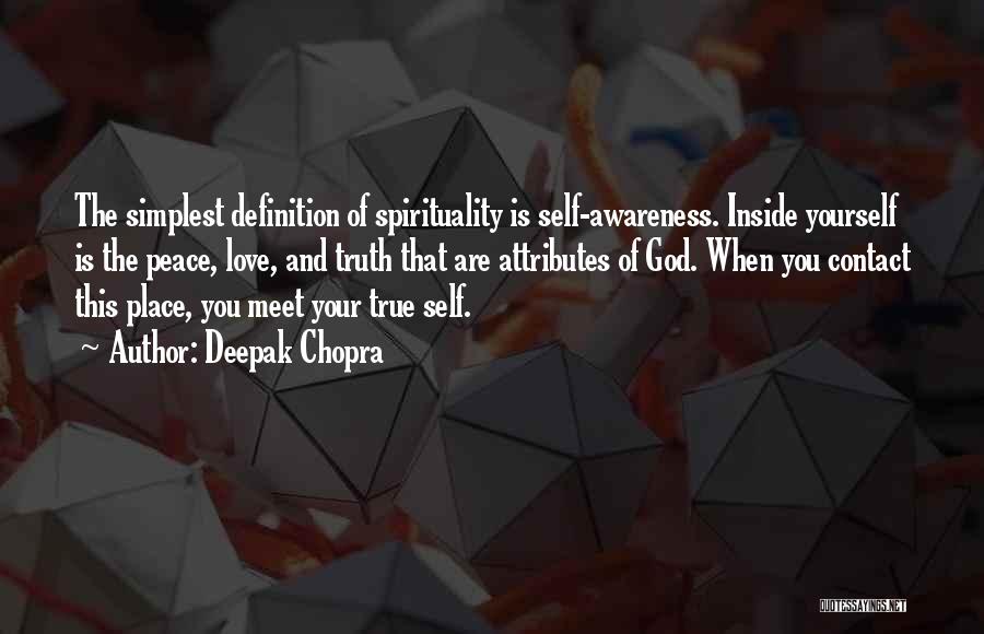 Deepak Chopra Quotes: The Simplest Definition Of Spirituality Is Self-awareness. Inside Yourself Is The Peace, Love, And Truth That Are Attributes Of God.