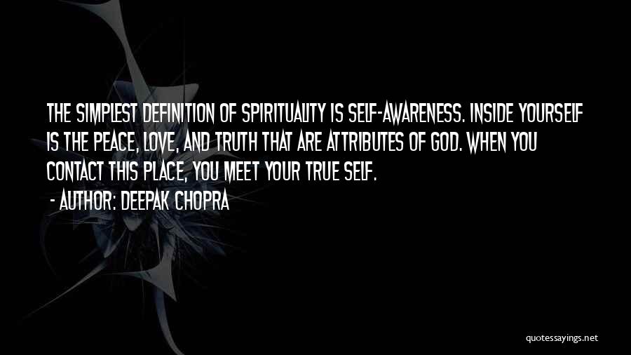 Deepak Chopra Quotes: The Simplest Definition Of Spirituality Is Self-awareness. Inside Yourself Is The Peace, Love, And Truth That Are Attributes Of God.