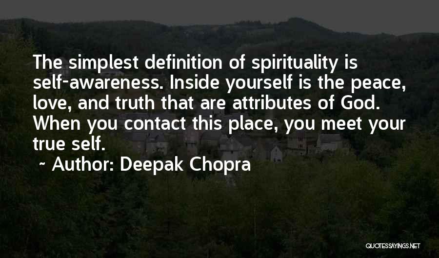 Deepak Chopra Quotes: The Simplest Definition Of Spirituality Is Self-awareness. Inside Yourself Is The Peace, Love, And Truth That Are Attributes Of God.