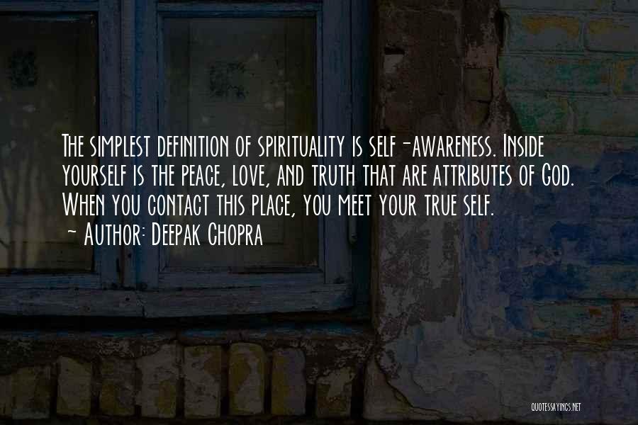 Deepak Chopra Quotes: The Simplest Definition Of Spirituality Is Self-awareness. Inside Yourself Is The Peace, Love, And Truth That Are Attributes Of God.