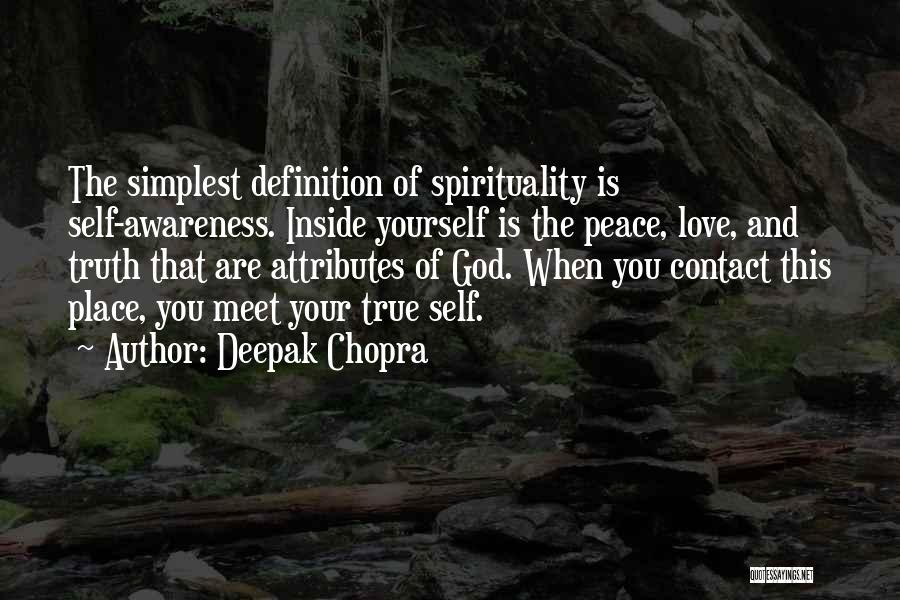 Deepak Chopra Quotes: The Simplest Definition Of Spirituality Is Self-awareness. Inside Yourself Is The Peace, Love, And Truth That Are Attributes Of God.