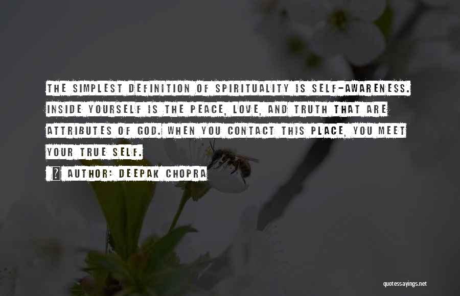 Deepak Chopra Quotes: The Simplest Definition Of Spirituality Is Self-awareness. Inside Yourself Is The Peace, Love, And Truth That Are Attributes Of God.