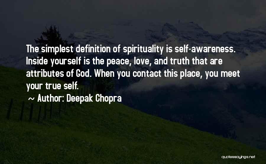 Deepak Chopra Quotes: The Simplest Definition Of Spirituality Is Self-awareness. Inside Yourself Is The Peace, Love, And Truth That Are Attributes Of God.