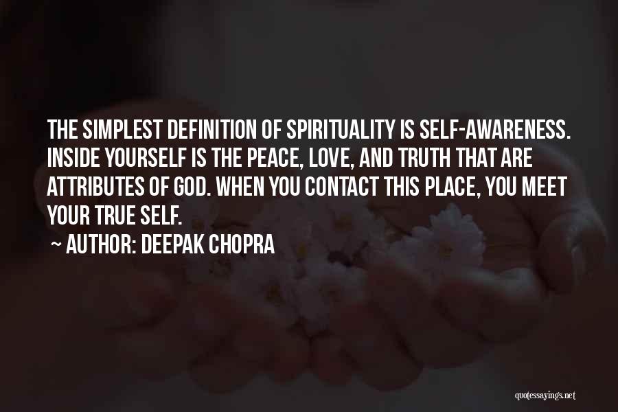 Deepak Chopra Quotes: The Simplest Definition Of Spirituality Is Self-awareness. Inside Yourself Is The Peace, Love, And Truth That Are Attributes Of God.