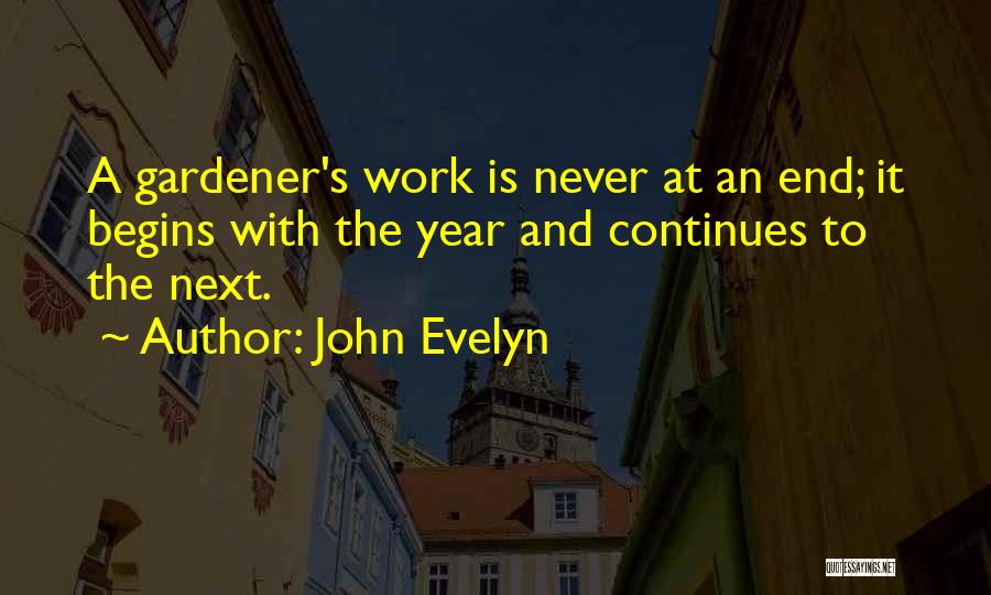 John Evelyn Quotes: A Gardener's Work Is Never At An End; It Begins With The Year And Continues To The Next.