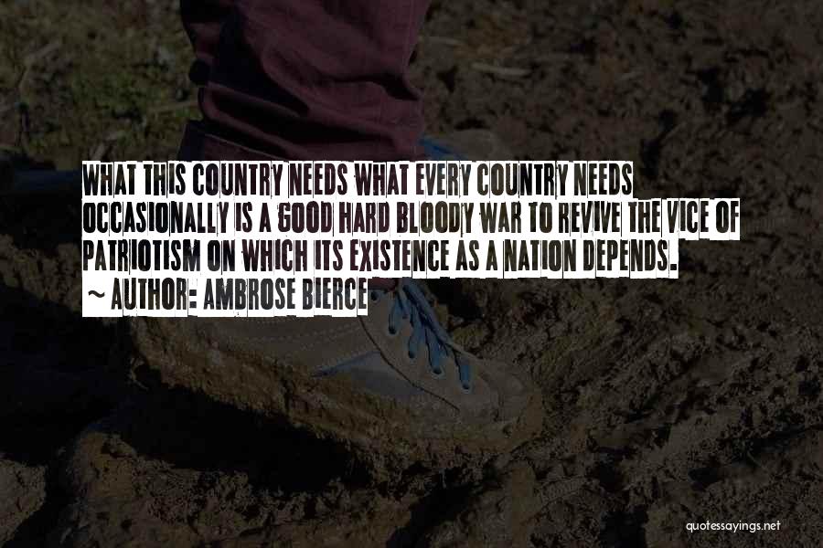 Ambrose Bierce Quotes: What This Country Needs What Every Country Needs Occasionally Is A Good Hard Bloody War To Revive The Vice Of