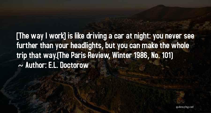 E.L. Doctorow Quotes: [the Way I Work] Is Like Driving A Car At Night: You Never See Further Than Your Headlights, But You