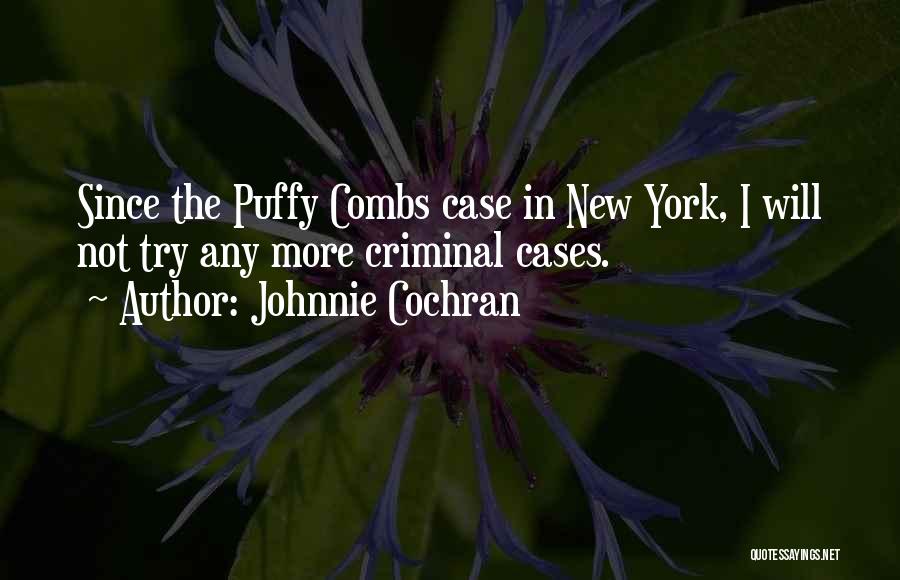 Johnnie Cochran Quotes: Since The Puffy Combs Case In New York, I Will Not Try Any More Criminal Cases.