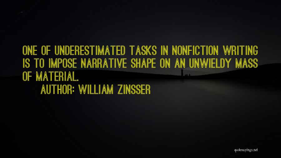 William Zinsser Quotes: One Of Underestimated Tasks In Nonfiction Writing Is To Impose Narrative Shape On An Unwieldy Mass Of Material.