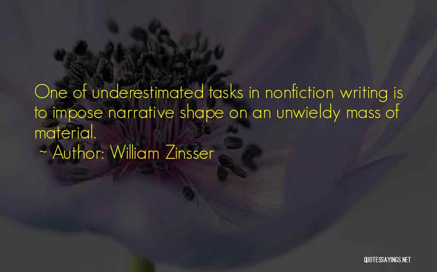 William Zinsser Quotes: One Of Underestimated Tasks In Nonfiction Writing Is To Impose Narrative Shape On An Unwieldy Mass Of Material.