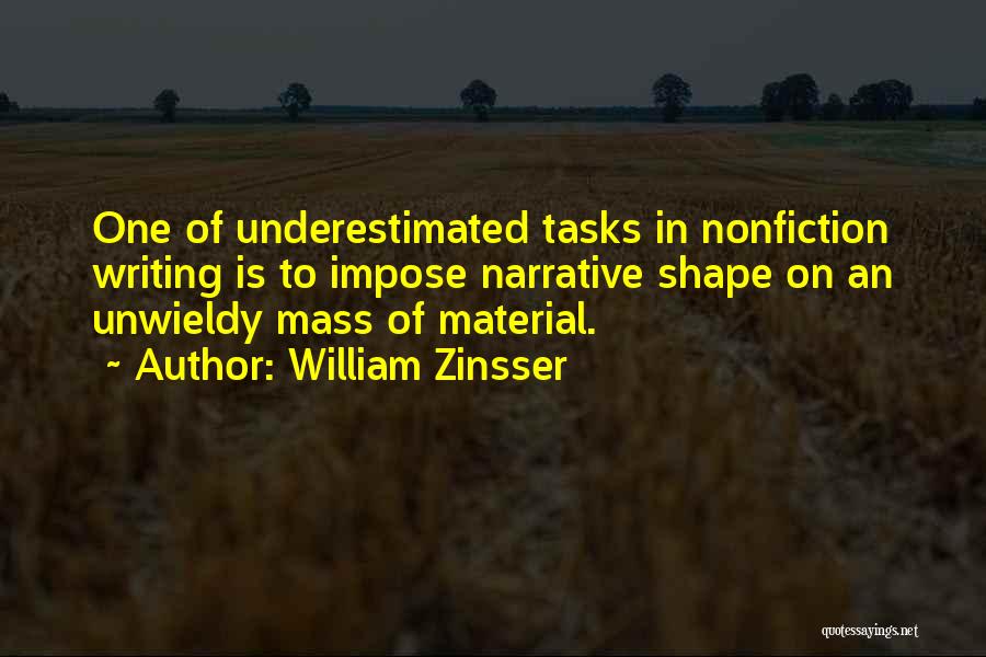 William Zinsser Quotes: One Of Underestimated Tasks In Nonfiction Writing Is To Impose Narrative Shape On An Unwieldy Mass Of Material.