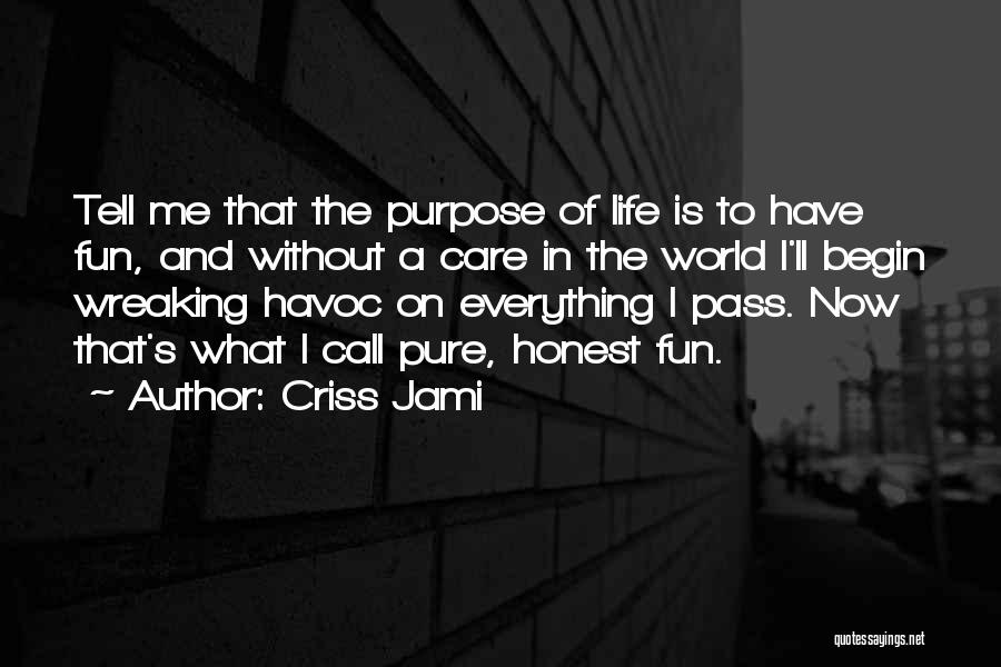 Criss Jami Quotes: Tell Me That The Purpose Of Life Is To Have Fun, And Without A Care In The World I'll Begin