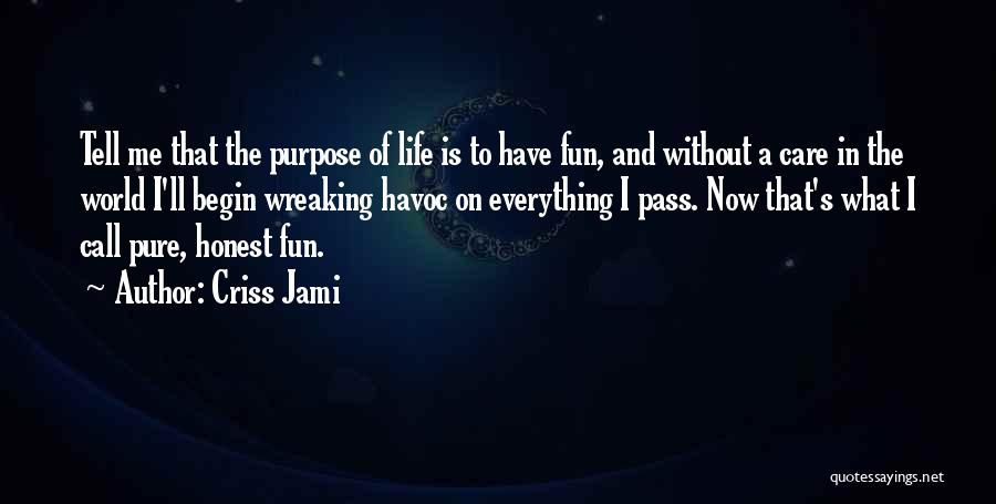 Criss Jami Quotes: Tell Me That The Purpose Of Life Is To Have Fun, And Without A Care In The World I'll Begin