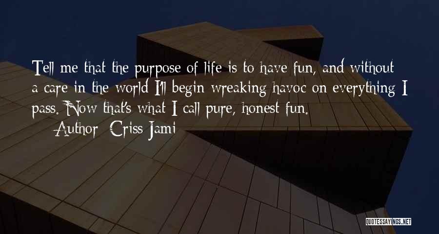 Criss Jami Quotes: Tell Me That The Purpose Of Life Is To Have Fun, And Without A Care In The World I'll Begin