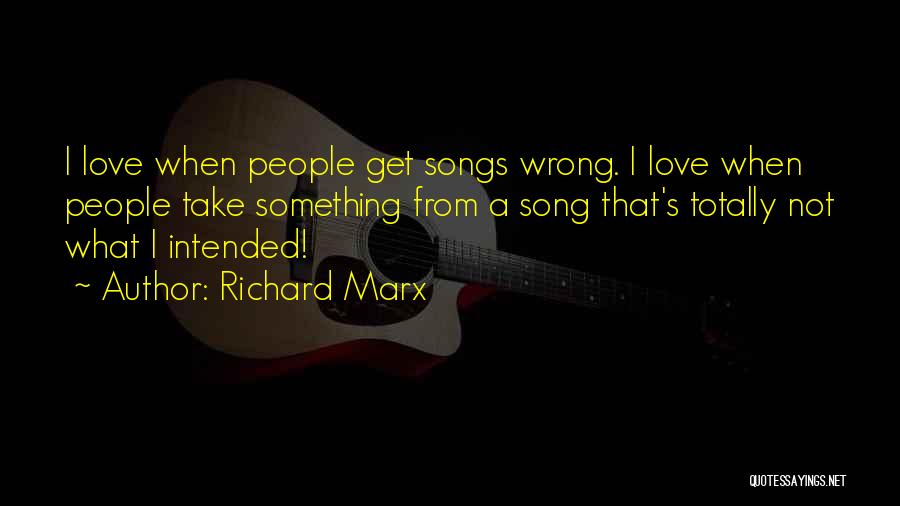 Richard Marx Quotes: I Love When People Get Songs Wrong. I Love When People Take Something From A Song That's Totally Not What