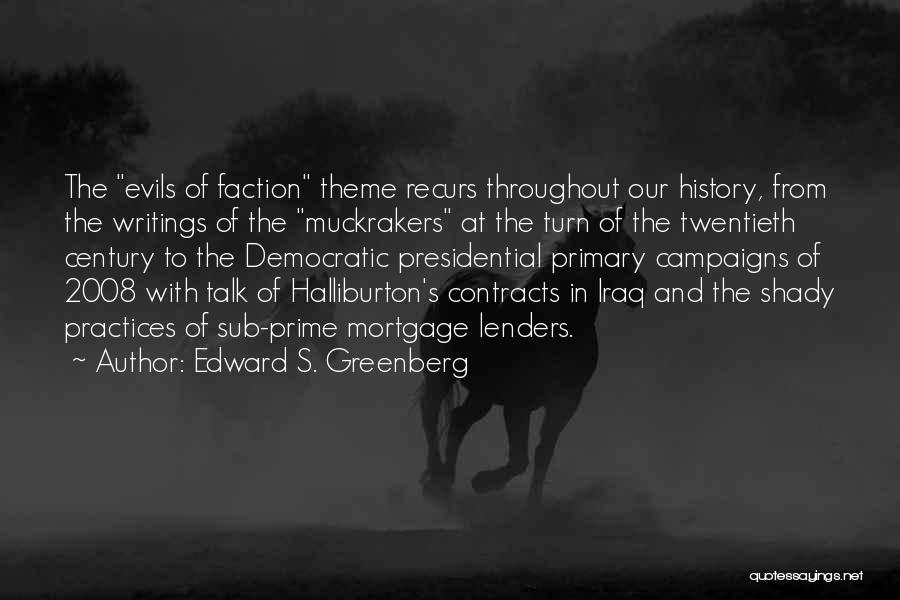 Edward S. Greenberg Quotes: The Evils Of Faction Theme Recurs Throughout Our History, From The Writings Of The Muckrakers At The Turn Of The