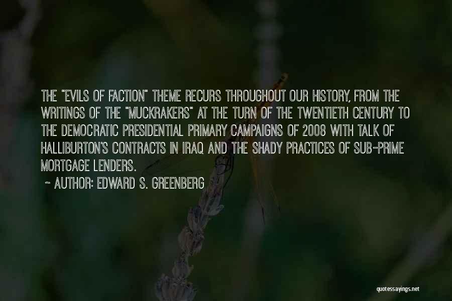 Edward S. Greenberg Quotes: The Evils Of Faction Theme Recurs Throughout Our History, From The Writings Of The Muckrakers At The Turn Of The